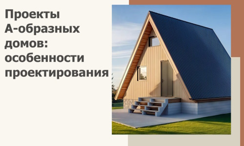 Проекты А-образных домов: особенности проектирования и строительства в Киржаче